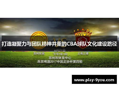 打造凝聚力与团队精神并重的CBA球队文化建设路径