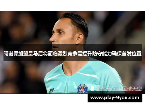 阿诺德加盟皇马后将面临激烈竞争需提升防守能力确保首发位置