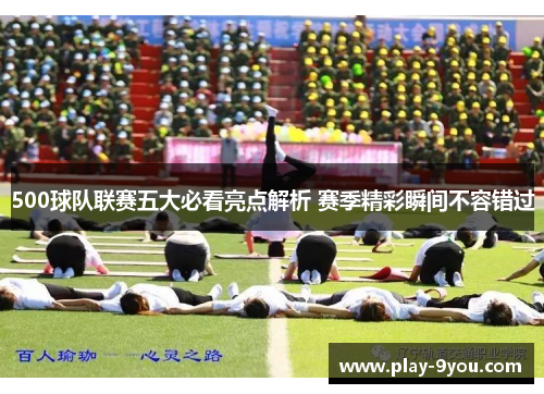 500球队联赛五大必看亮点解析 赛季精彩瞬间不容错过
