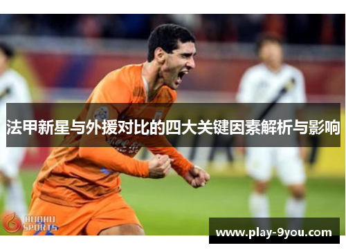 法甲新星与外援对比的四大关键因素解析与影响