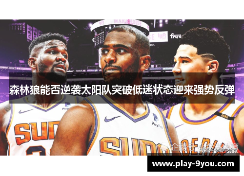 森林狼能否逆袭太阳队突破低迷状态迎来强势反弹