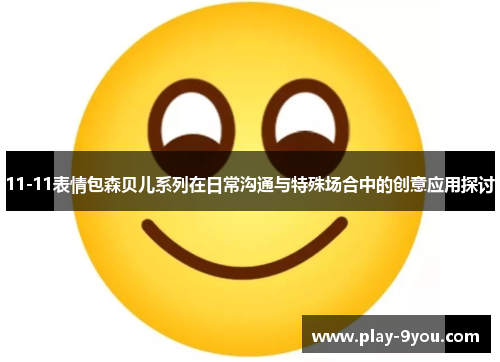 11-11表情包森贝儿系列在日常沟通与特殊场合中的创意应用探讨